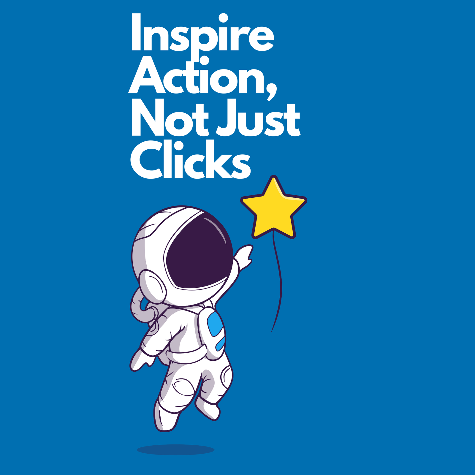 Inspire Action, Not Just Clicks